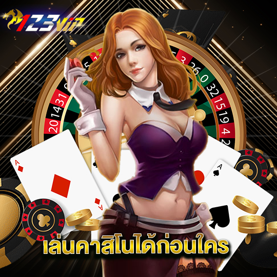 123vip เล่นค่าสิโนได้ก่อนใคร